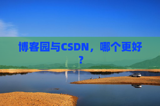 博客园与CSDN，哪个更好？
