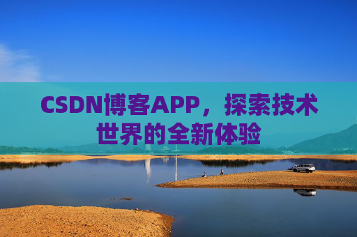 CSDN博客APP，探索技术世界的全新体验
