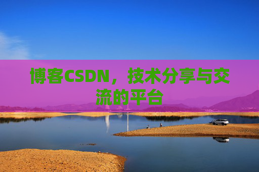 博客CSDN，技术分享与交流的平台
